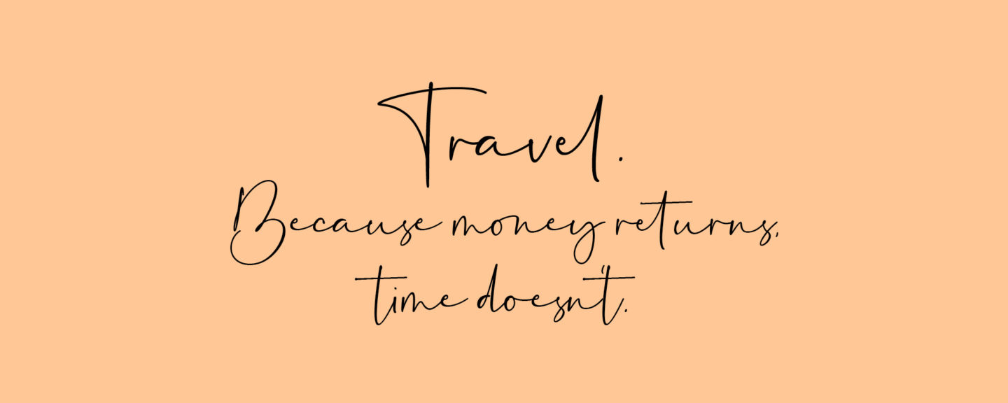 Zitat für Selbstbewusstsein Blog La Sara Leona Kategorie Travel. Travel, because money returns, time doesn't. Sara Erb